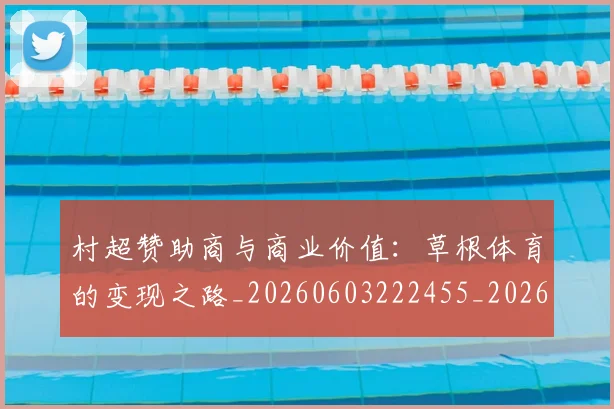 村超赞助商与商业价值：草根体育的变现之路_20260603222455_20260707022533