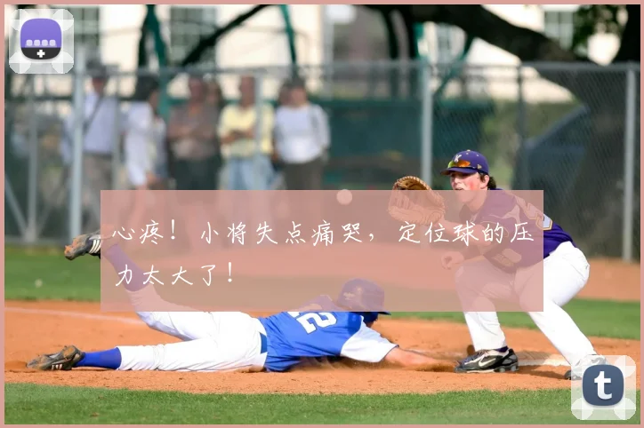 心疼！小将失点痛哭，定位球的压力太大了！