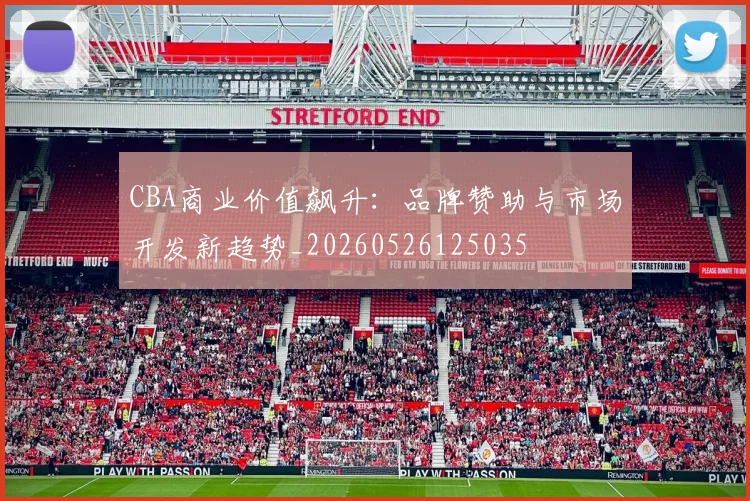 CBA商业价值飙升：品牌赞助与市场开发新趋势_20260526125035
