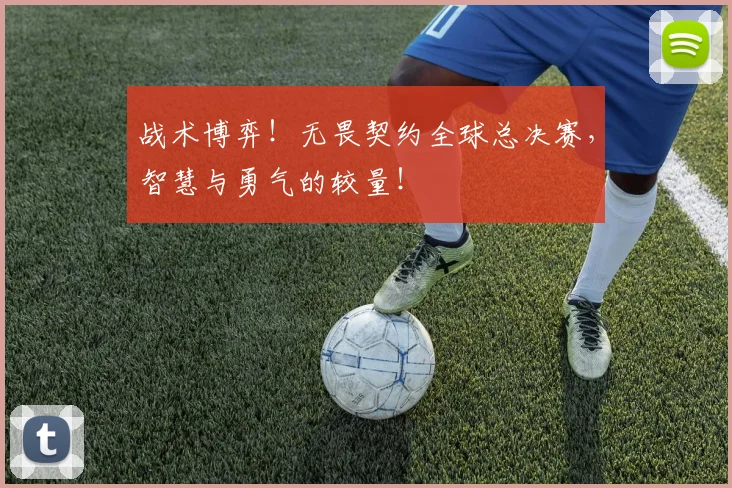 战术博弈！无畏契约全球总决赛，智慧与勇气的较量！