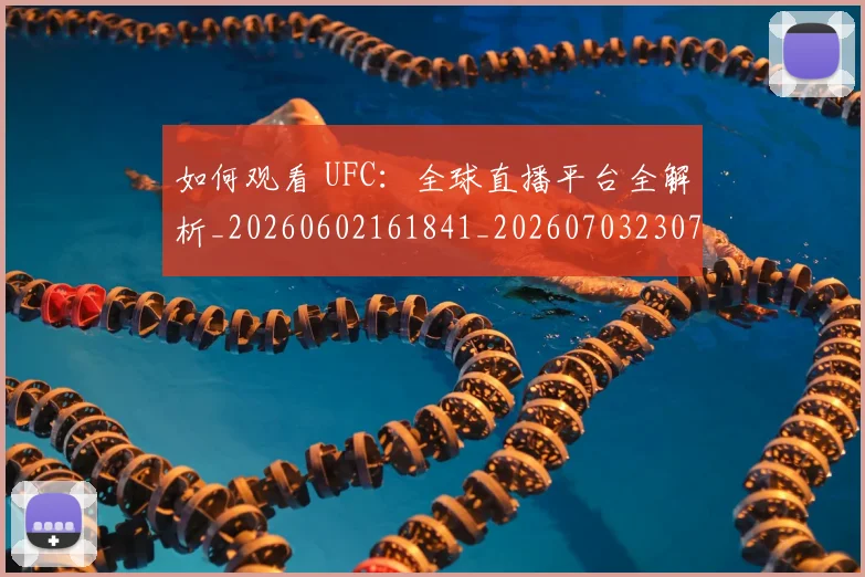 如何观看 UFC:全球直播平台全解析_20260602161841_20260703230704