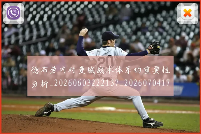 德布劳内对曼城战术体系的重要性分析_20260603222137_20260704172447