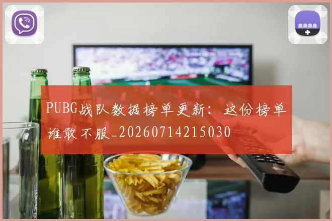 PUBG战队数据榜单更新：这份榜单谁敢不服_20260714215030