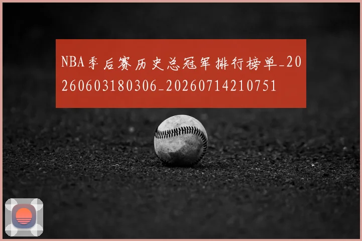 NBA季后赛历史总冠军排行榜单_20260603180306_20260714210751